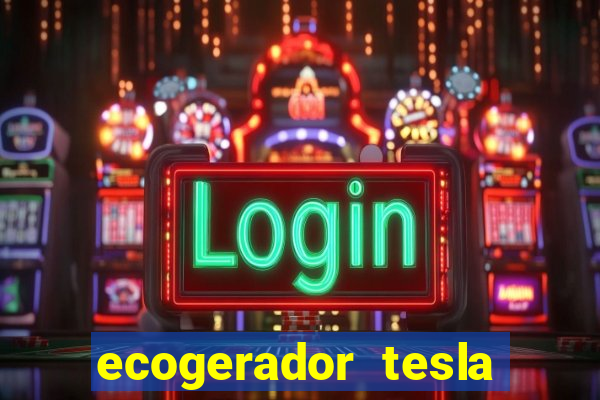 ecogerador tesla reclame aqui